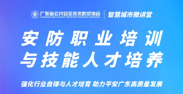 智慧城市微讲堂第四期开播，助力安防行业技能人才发展